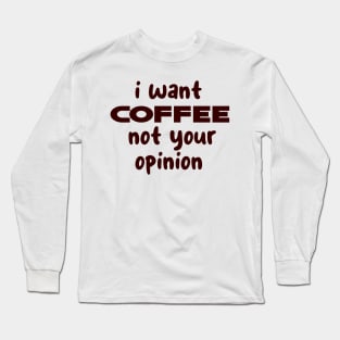 i want coffee not your opinion Long Sleeve T-Shirt